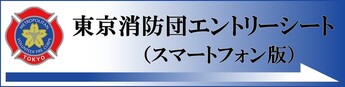 リンクバナー画像：東京消防団エントリーシート（スマートフォン版）（外部リンク・新しいウインドウで開きます）