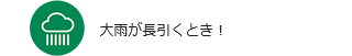 アイコン：大雨が長引くとき！